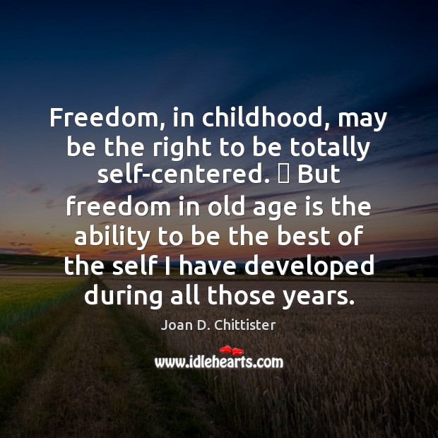 Freedom, in childhood, may be the right to be totally self-centered.  But Image